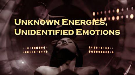 Unknown Energies, Unidentified Emotions