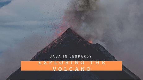 Java In Jeopardy - Exploring the Volcano
